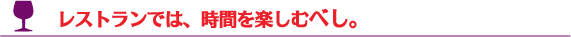 パリのレストランでの三か条マナー。レストランでは、時間を楽しむべし。